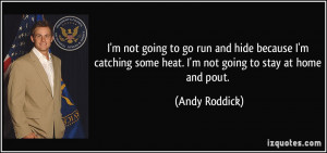 ... catching some heat. I'm not going to stay at home and pout. - Andy