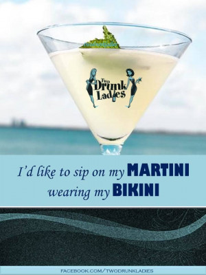 like to sip on my martini wearing my bikini.