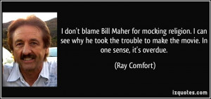 don't blame Bill Maher for mocking religion. I can see why he took ...