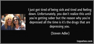 got tired of being sick and tired and feeling down. Unfortunately, you ...