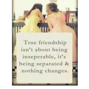 True friendship isn't about being inseperable, it's being separated ...