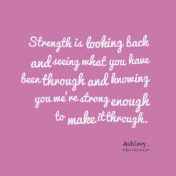 quotes Strength is looking back and seeing what you have been through ...