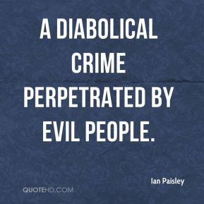 Ian Paisley - a diabolical crime perpetrated by evil people.