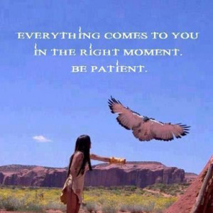 everything comes to you in the right moment