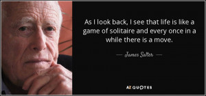 ... of solitaire and every once in a while there is a move. - James Salter