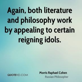 Morris Raphael Cohen - Again, both literature and philosophy work by ...
