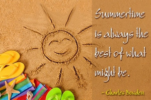 ummertime is always the best of what might be. ― Charles Bowden