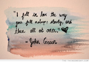 fell in love the way you fall asleep slowly and then all at once ...