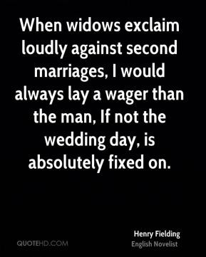 Henry Fielding - When widows exclaim loudly against second marriages ...