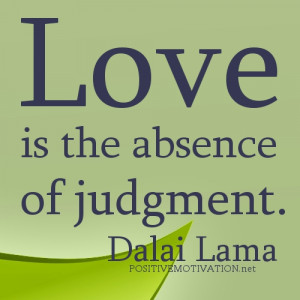 Love is the absence of Judgement… Dalai Lama Quotes about love