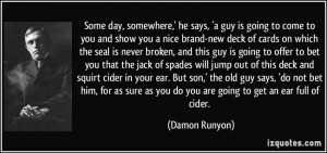 ... as you do you are going to get an ear full of cider. - Damon Runyon
