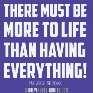 Life Quotes – ‘There must be more to life than having everything ...