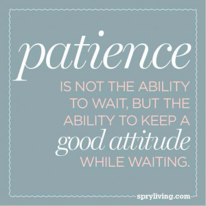 Practice patience...