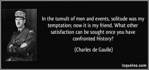 the tumult of men and events, solitude was my temptation; now it is my ...