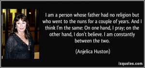am a person whose father had no religion but who went to the nuns ...