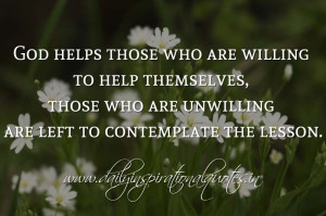 God helps those who are willing to help themselves, those who are ...