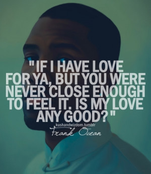 If i have love for ya, but you were never close enough to feel it. Is ...