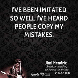 ve been imitated so well I've heard people copy my mistakes.