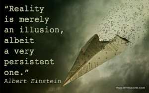 Reality is merely an illusion, albeit a very persistent one.”