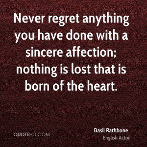 Never regret anything you have done with a sincere affection; nothing ...