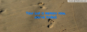 Your just a memory now, you've faded. cover