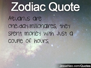 Aquarius are one-day-millionaires, they spent money with just a couple ...