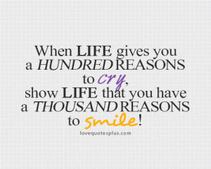 Life hundred reasons to cry thousand reasons to smile quotes
