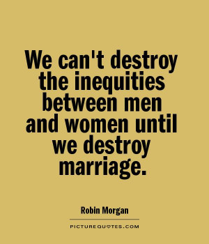 We can't destroy the inequities between men and women until we destroy ...