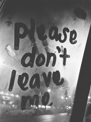 ... be | Inspirational Love Quotes | Please don’t leave me. | via Tumblr