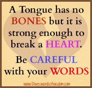 tongue has no bones but it can break a heart.