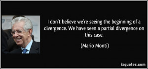 ... . We have seen a partial divergence on this case. - Mario Monti