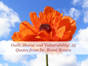 Guilt, Shame and Vulnerability: 25 Quotes from Dr. Brené Brown