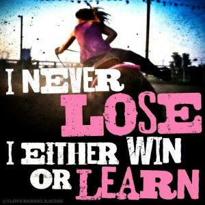 never lose, I either win or learn