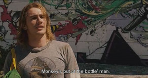 ... out of the bottle’ man.- James Franco, Pineapple Express (2008