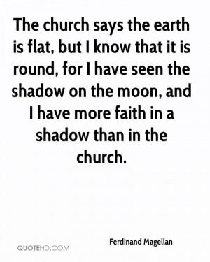 earth is flat, but I know that it is round, for I have seen the shadow ...