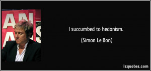 succumbed to hedonism Simon Le Bon