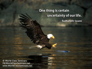 One Thing Is Certain Uncertainty Of Our Life.” - Radhanath Swami