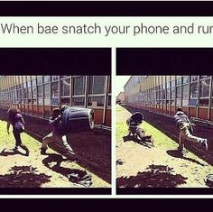 When bae snatch your phone and runs