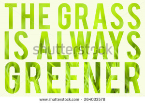 Green grass with typography quote about the grass always being greener ...