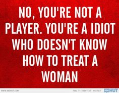 No, You're Not A Player.