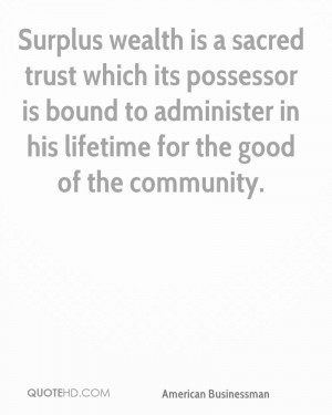 Surplus wealth is a sacred trust which its possessor is bound to ...