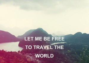 Let me be free to travel the world