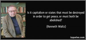 ... in order to get peace, or must both be abolished? - Kenneth Waltz