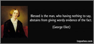 ... say, abstains from giving wordy evidence of the fact. - George Eliot
