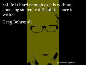 Greg Behrendt - quote-Life is hard enough as it is without choosing ...