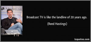 Broadcast TV is like the landline of 20 years ago Reed Hastings