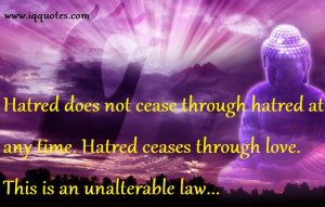 Hatred does not cease through hatred at any time. Hatred ceases ...