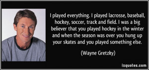 played everything. I played lacrosse, baseball, hockey, soccer ...