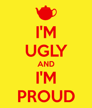 AM Ugly and I 39 m Proud