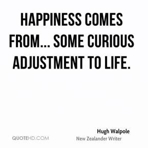 Hugh Walpole - Happiness comes from... some curious adjustment to life ...